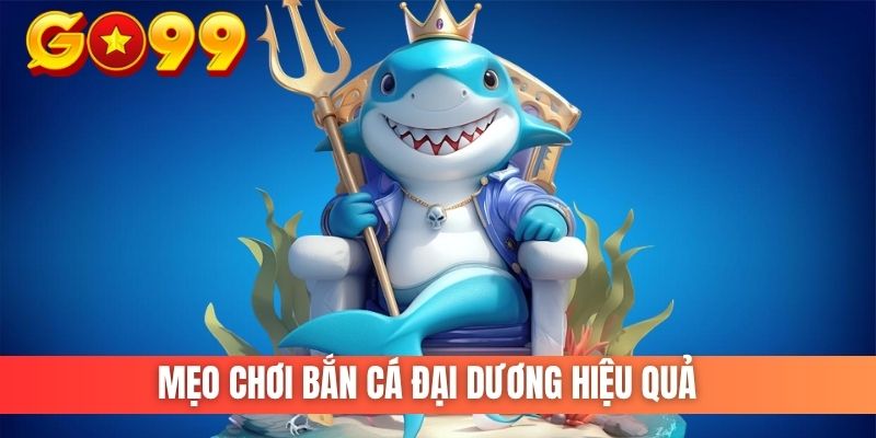Mẹo chơi bắn cá đại dương hiệu quả
